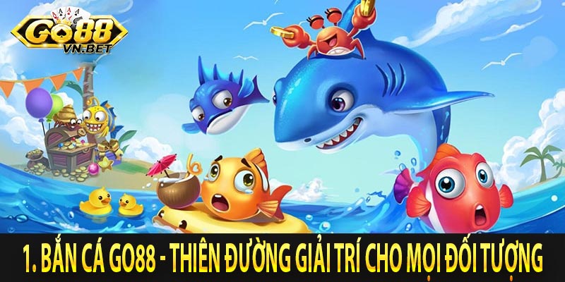 1. Bắn Cá Go88 - Thiên đường giải trí cho mọi đối tượng