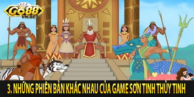 3. Những phiên bản khác nhau của game sơn tinh thủy tinh 