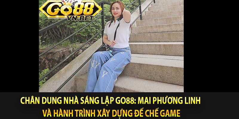 Chân dung nhà sáng lập Go88: Mai Phương Linh và hành trình xây dựng đế chế game