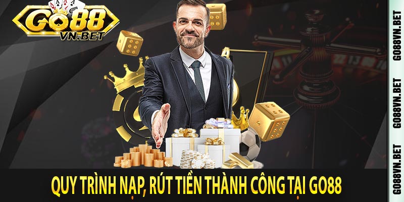 Quy trình nạp, rút tiền thành công tại Go88