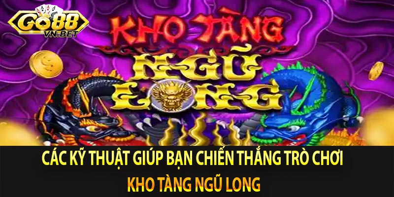 Các kỹ thuật giúp bạn chiến thắng trò chơi Kho Tàng Ngũ Long